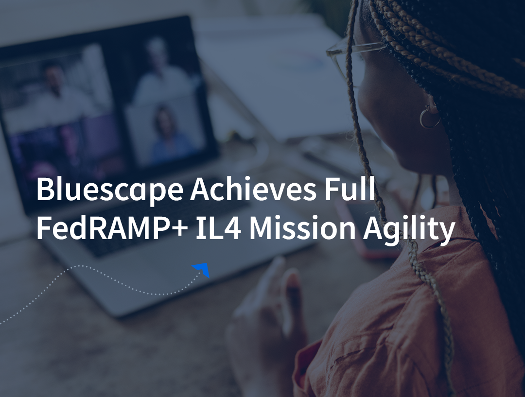 Bluescape achieves full FedRAMP+ IL4 Mission Agility