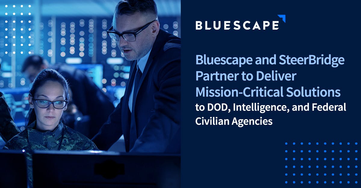 Bluescape and SteerBridge Partner to Deliver Mission-Critical Solutions to DOD, Intelligence, and Federal Civilian Agencies. Bluescape’s FedRAMP® Authorized Digital Workbench to Complement SteerBridge’s Cybersecurity, Software Engineering, Process Management, and Data Management Solutions 