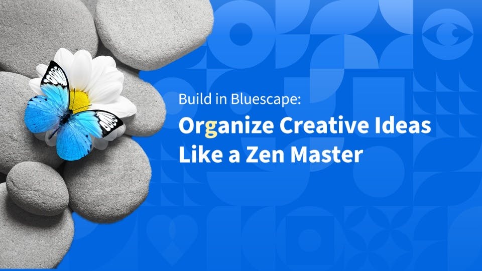 Build in Bluescape: Organize Your Ideas